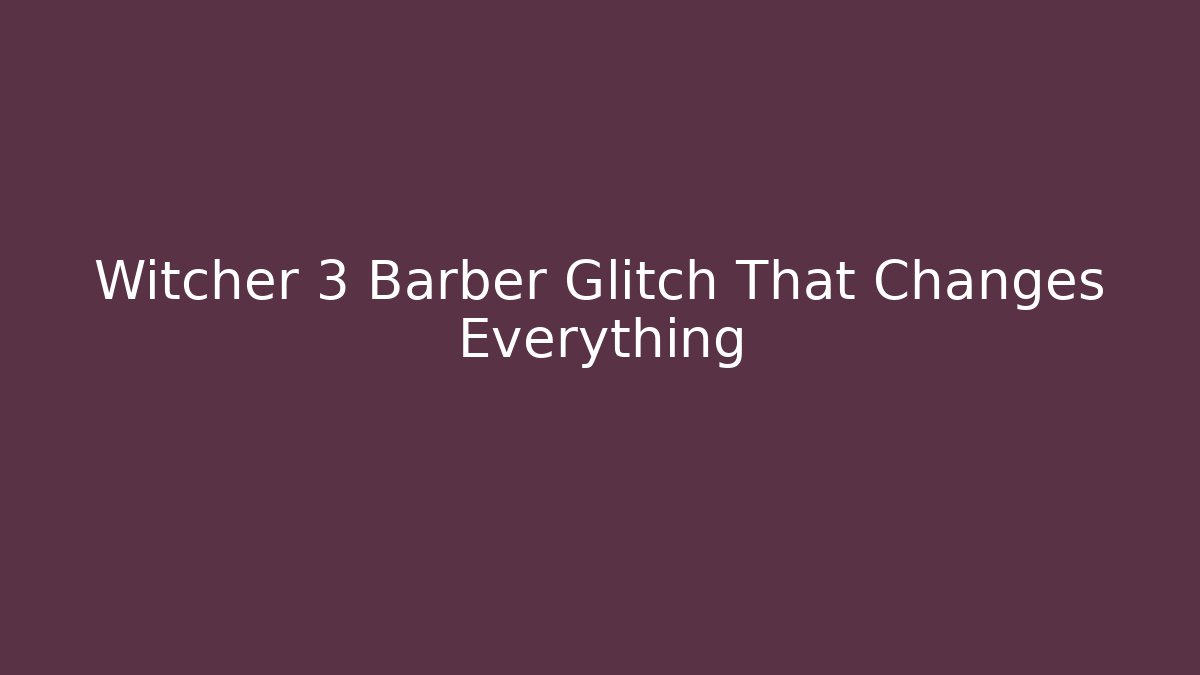 Witcher 3 Barber Glitch That Changes Everything