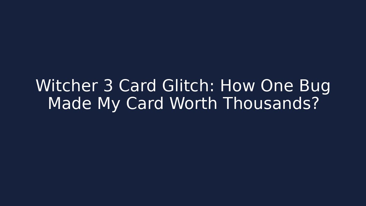 Witcher 3 Card Glitch: How One Bug Made My Card Worth Thousands? - Felix Cat Insurance