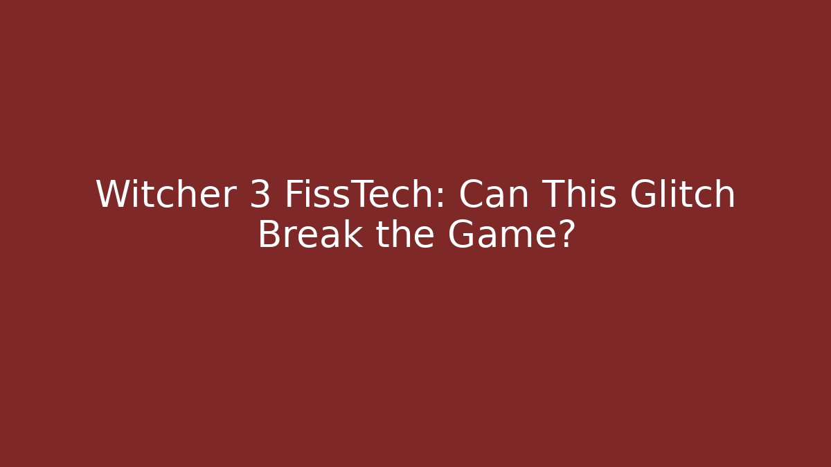 Witcher 3 FissTech: Can This Glitch Break the Game? - Felix Cat Insurance