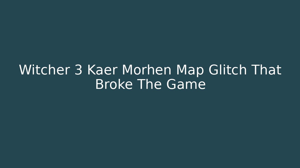 Witcher 3 Kaer Morhen Map Glitch That Broke The Game - Felix Cat Insurance
