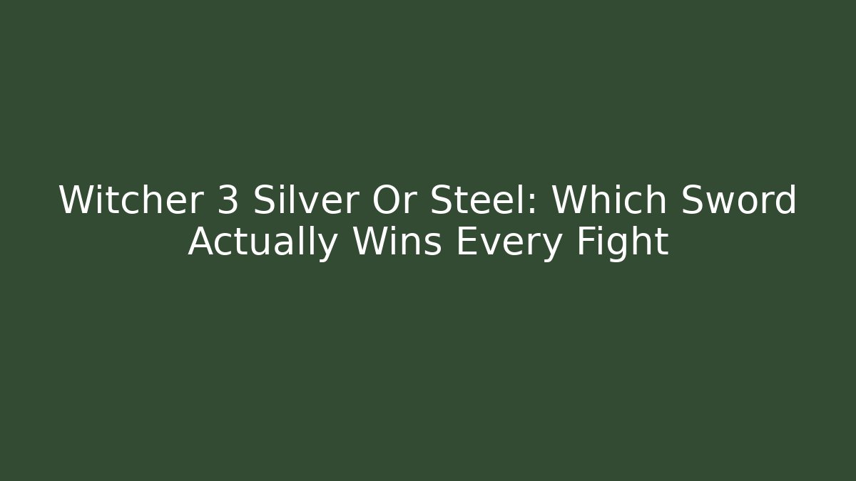 Witcher 3 Silver Or Steel: Which Sword Actually Wins Every Fight - Felix Cat Insurance