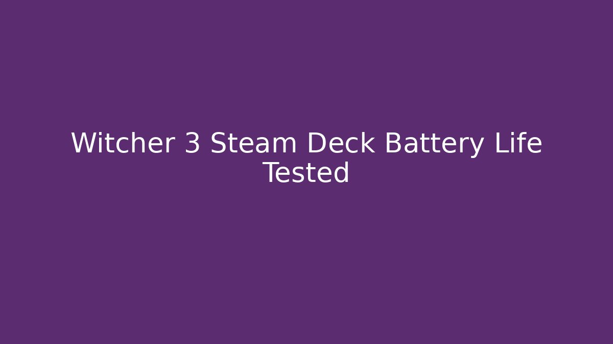 Witcher 3 Steam Deck Battery Life Tested