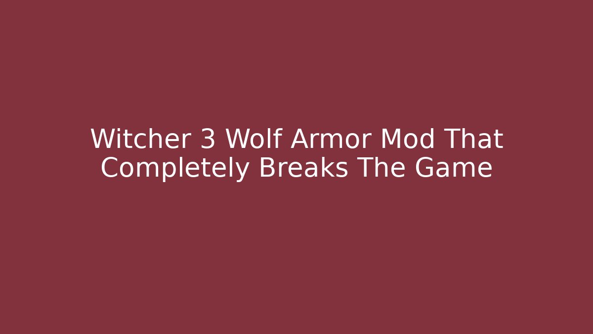 Witcher 3 Wolf Armor Mod That Completely Breaks The Game