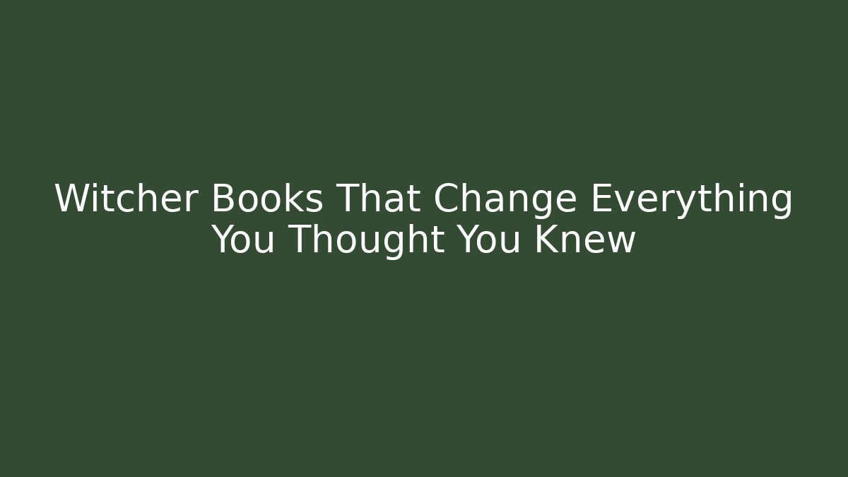 Witcher Books That Change Everything You Thought You Knew