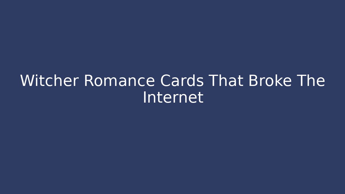 Witcher Romance Cards That Broke The Internet