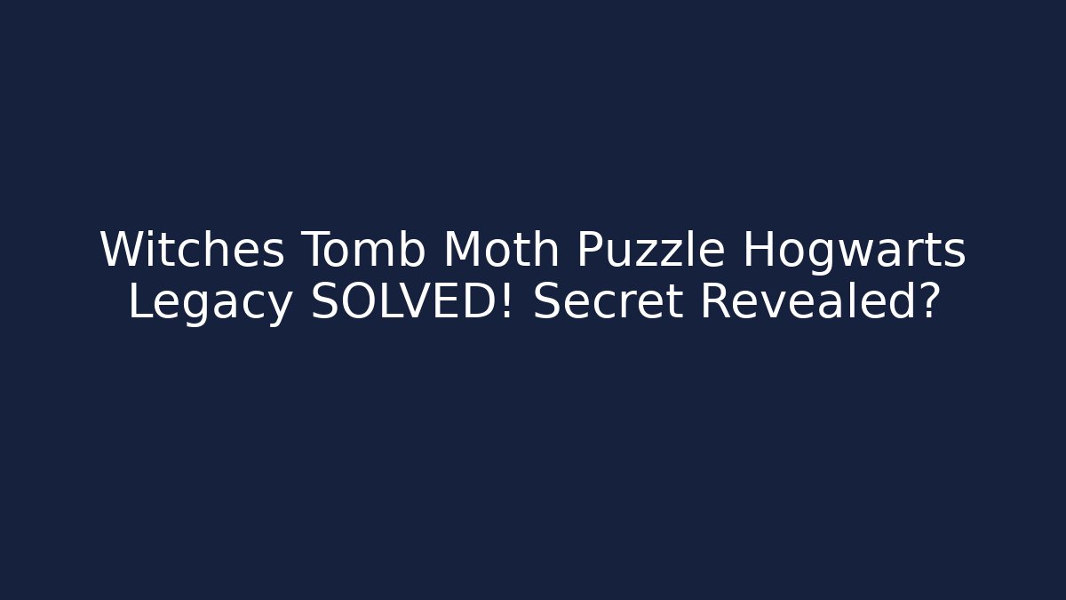 Witches Tomb Moth Puzzle Hogwarts Legacy SOLVED! Secret Revealed?