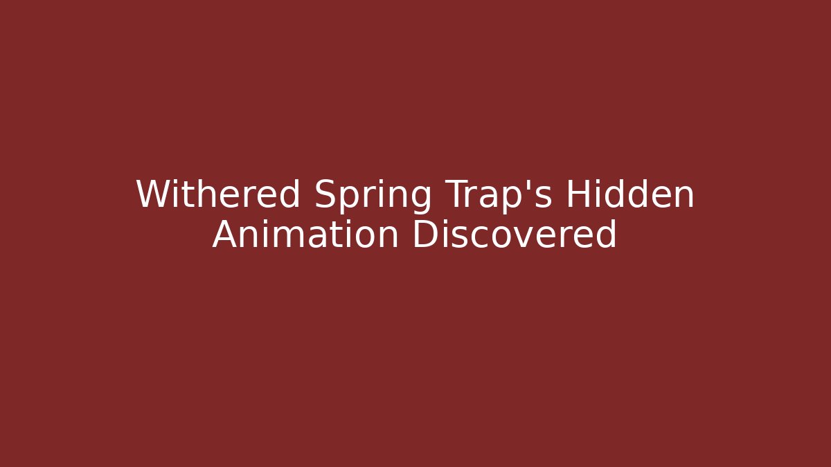 Withered Spring Trap's Hidden Animation Discovered