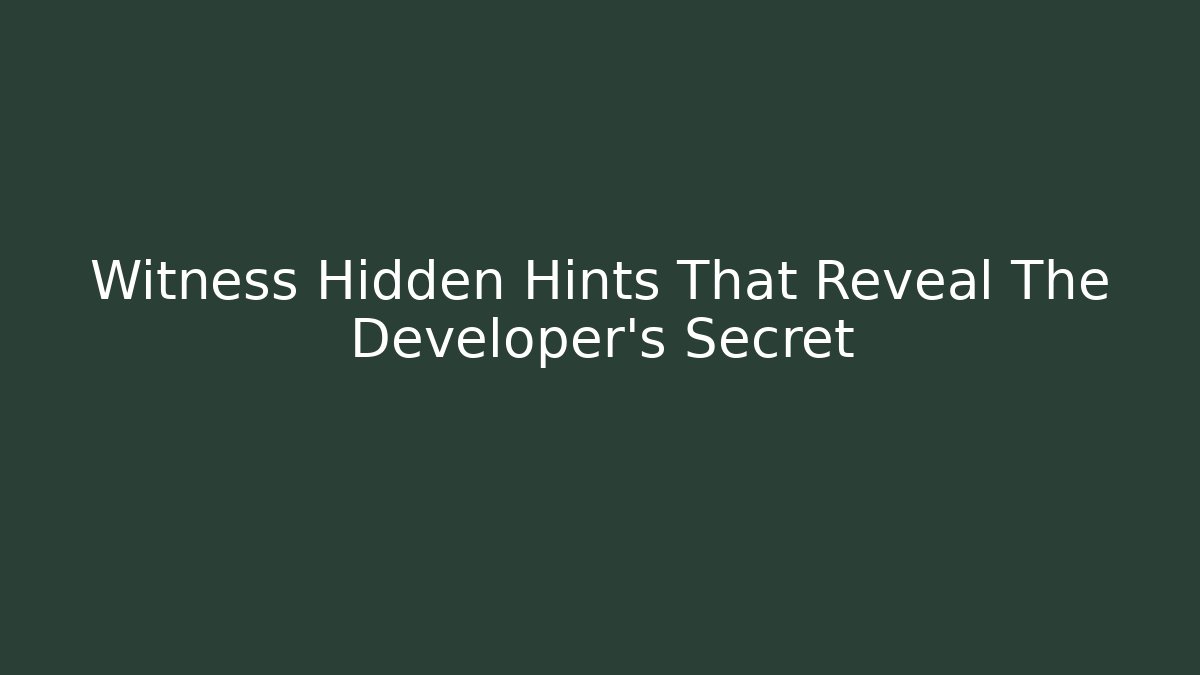 Witness Hidden Hints That Reveal The Developer's Secret
