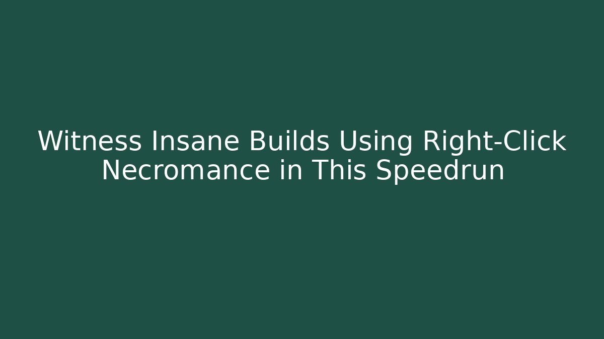 Witness Insane Builds Using Right-Click Necromance in This Speedrun