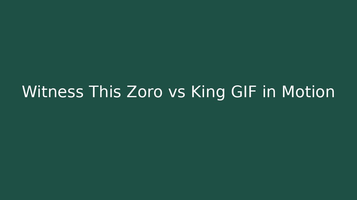 Witness This Zoro vs King GIF in Motion