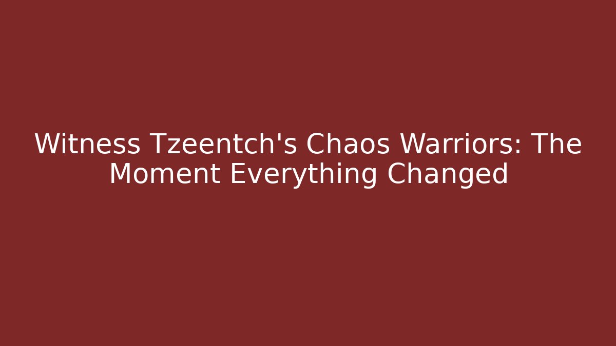Witness Tzeentch's Chaos Warriors: The Moment Everything Changed
