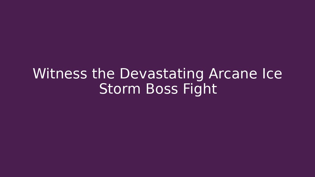 Witness the Devastating Arcane Ice Storm Boss Fight - Felix Cat Insurance