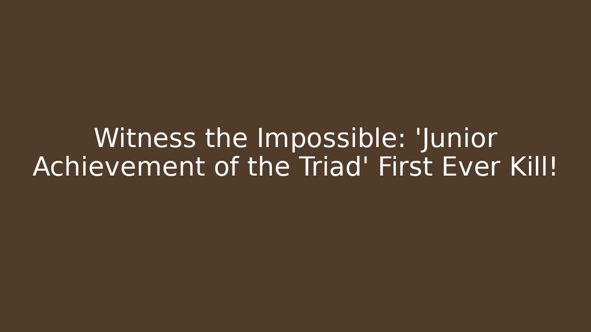 Witness the Impossible: 'Junior Achievement of the Triad' First Ever Kill!