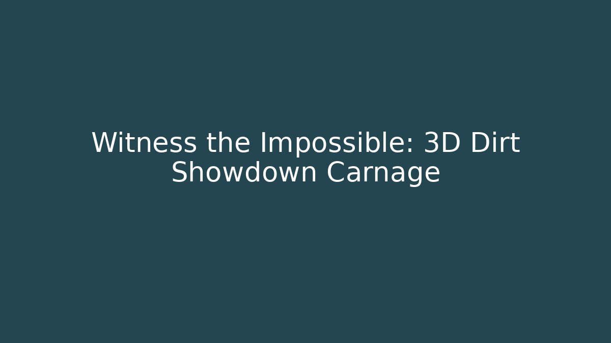 Witness the Impossible: 3D Dirt Showdown Carnage