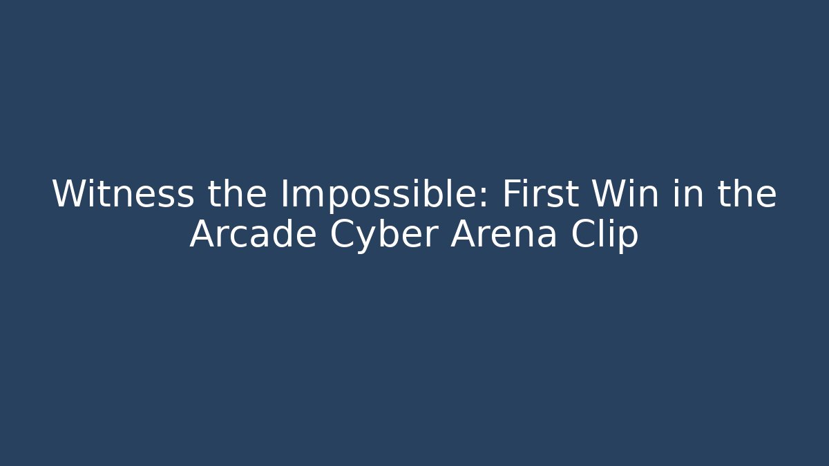 Witness the Impossible: First Win in the Arcade Cyber Arena Clip