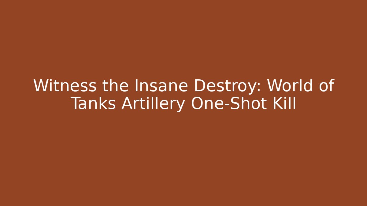 Witness the Insane Destroy: World of Tanks Artillery One-Shot Kill