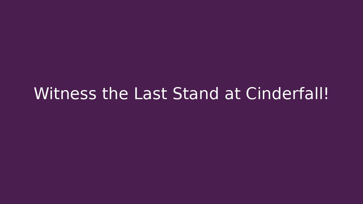 Witness the Last Stand at Cinderfall!