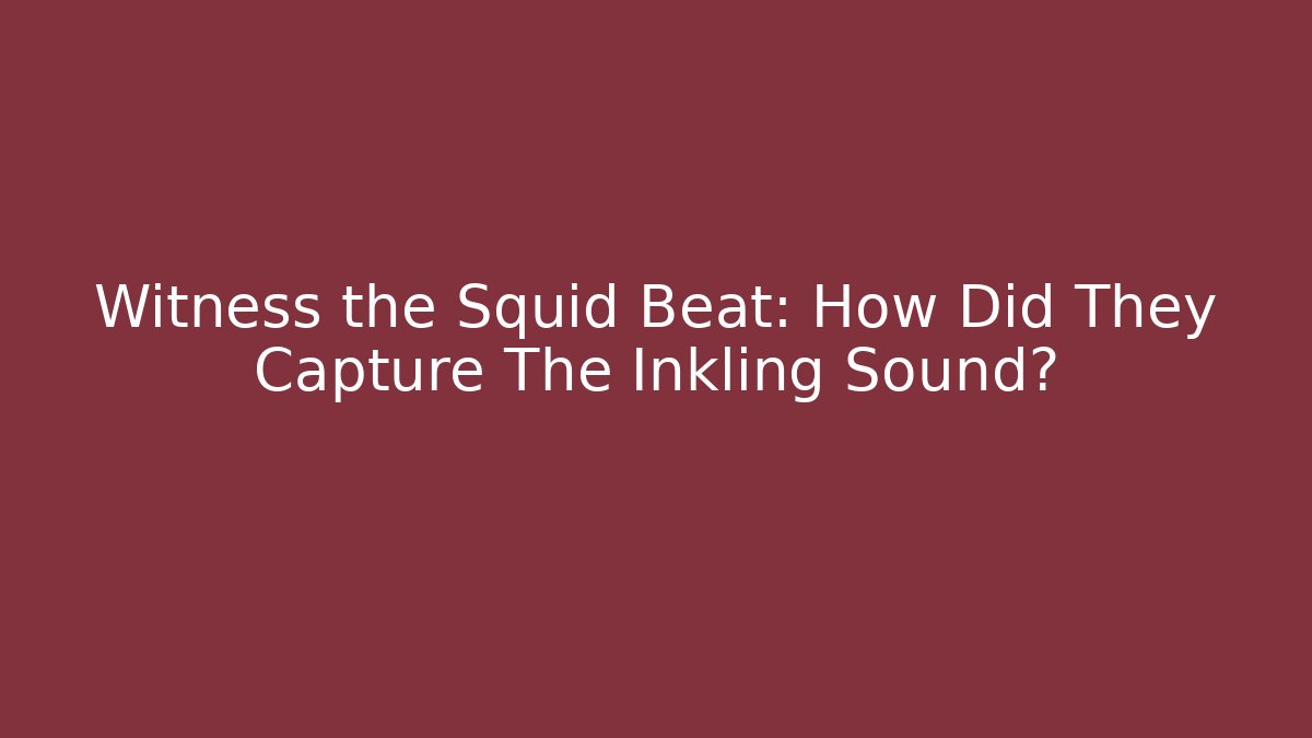 Witness the Squid Beat: How Did They Capture The Inkling Sound?