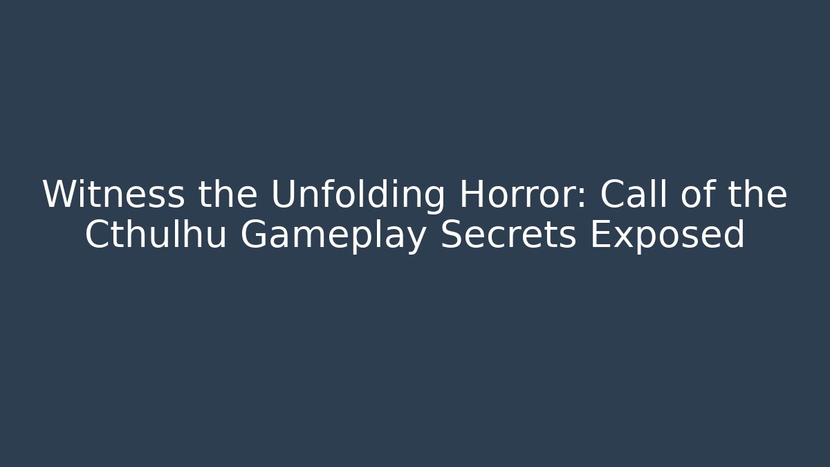 Witness the Unfolding Horror: Call of the Cthulhu Gameplay Secrets Exposed