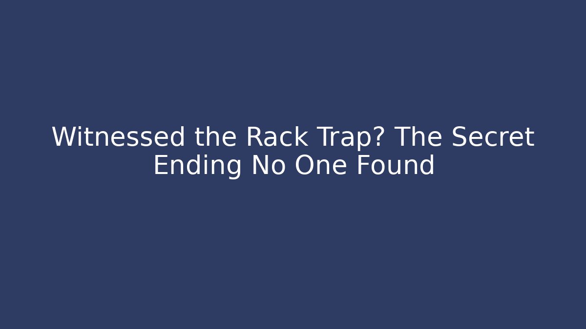 Witnessed the Rack Trap? The Secret Ending No One Found
