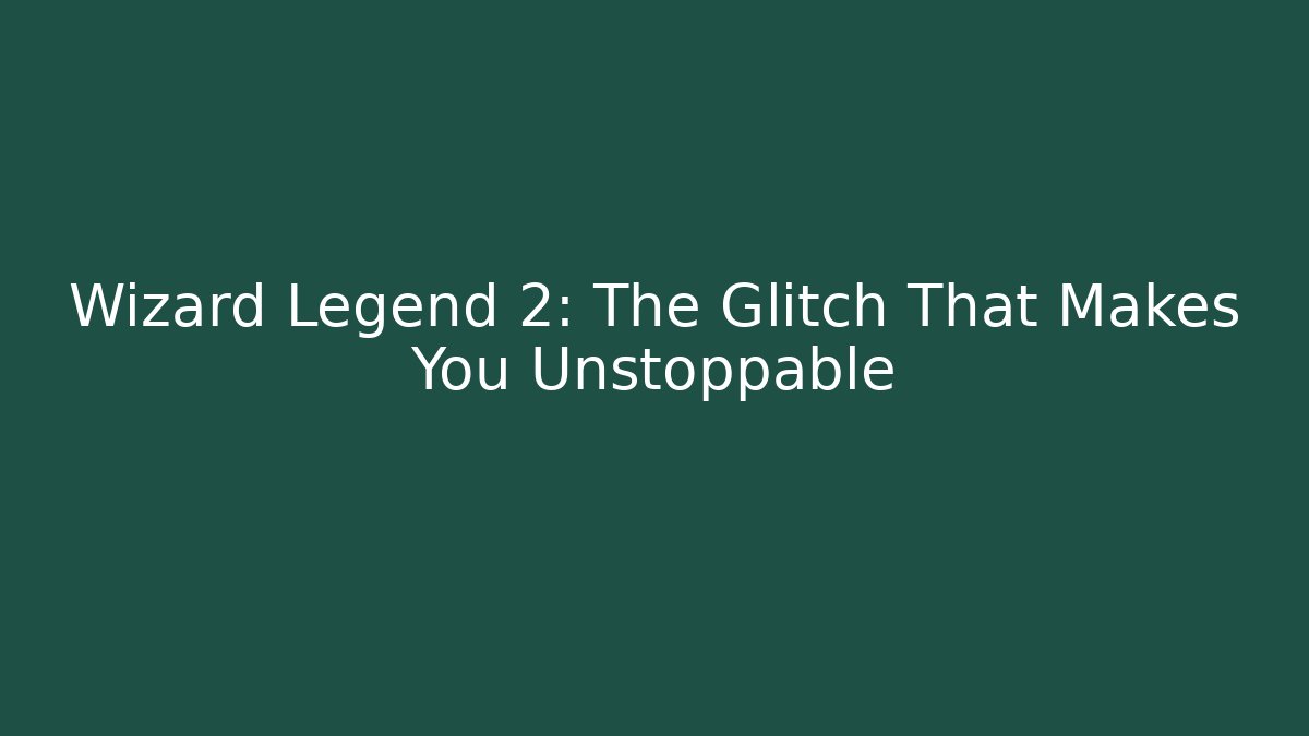 Wizard Legend 2: The Glitch That Makes You Unstoppable