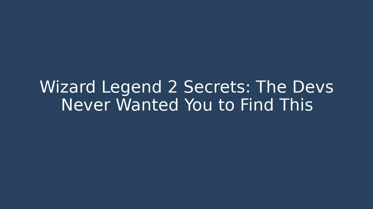Wizard Legend 2 Secrets: The Devs Never Wanted You to Find This
