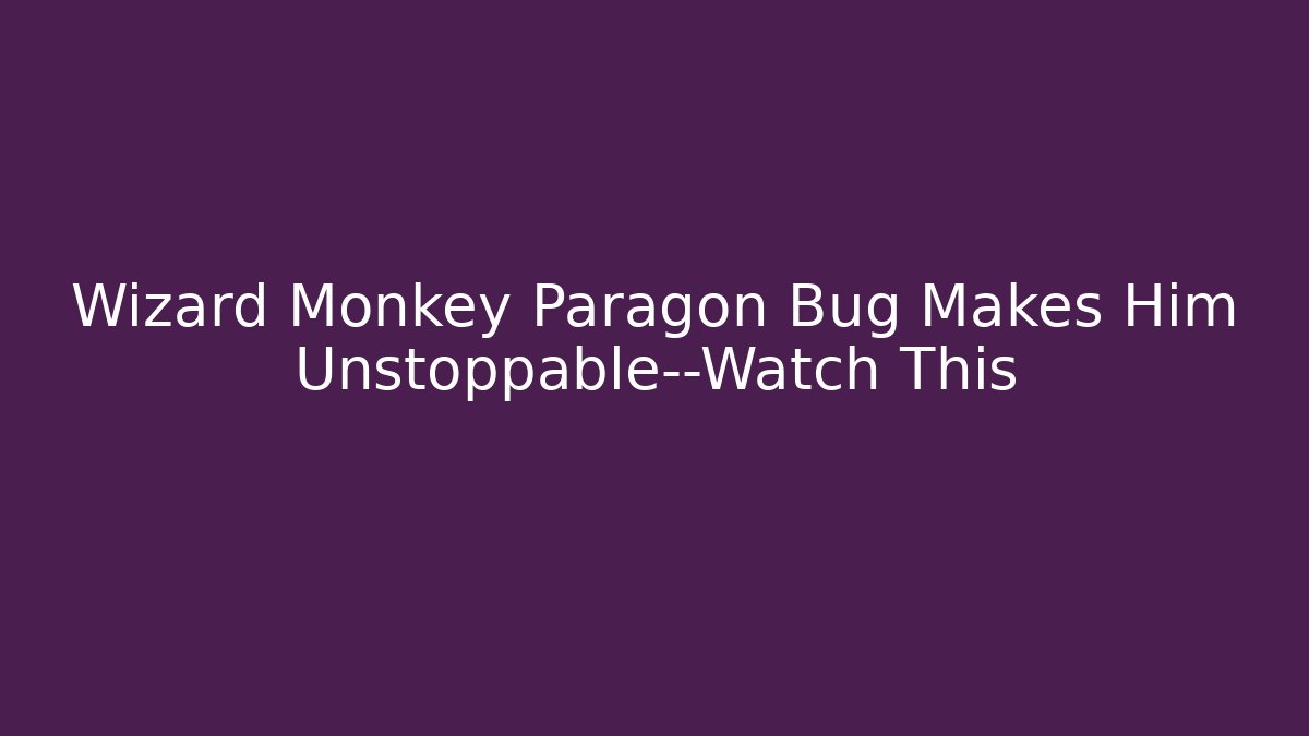 Wizard Monkey Paragon Bug Makes Him Unstoppable—Watch This - Felix Cat Insurance