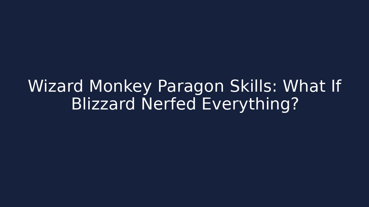 Wizard Monkey Paragon Skills: What If Blizzard Nerfed Everything? - Felix Cat Insurance
