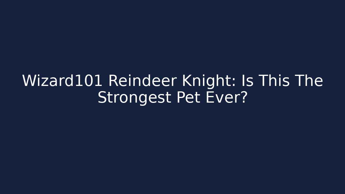 Wizard101 Reindeer Knight: Is This The Strongest Pet Ever?