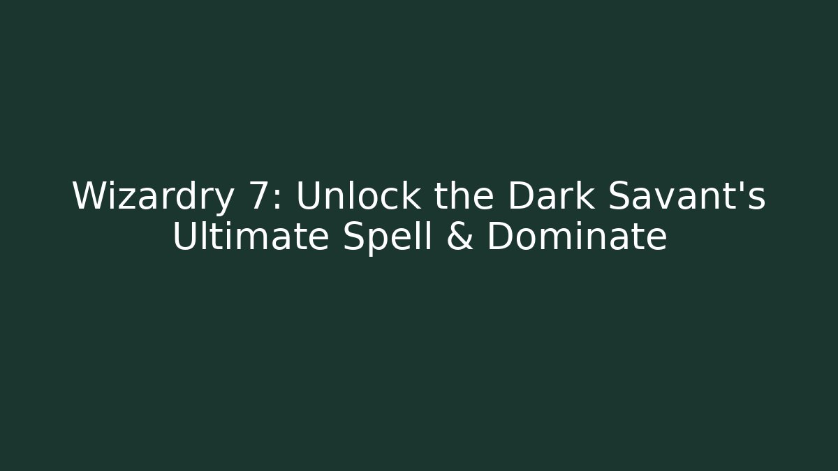 Wizardry 7: Unlock the Dark Savant’s Ultimate Spell & Dominate - Felix Cat Insurance