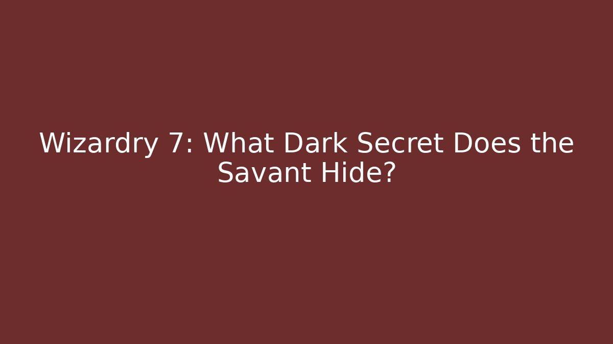 Wizardry 7: What Dark Secret Does the Savant Hide? - Felix Cat Insurance
