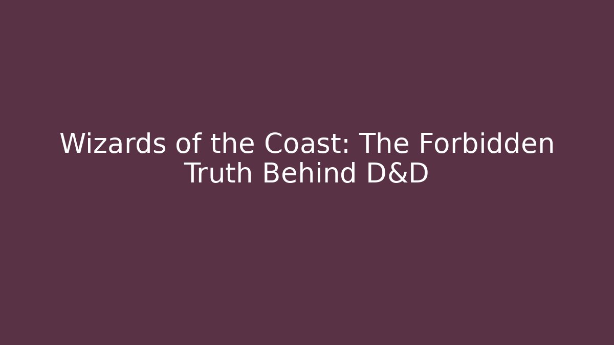 Wizards of the Coast: The Forbidden Truth Behind D&D