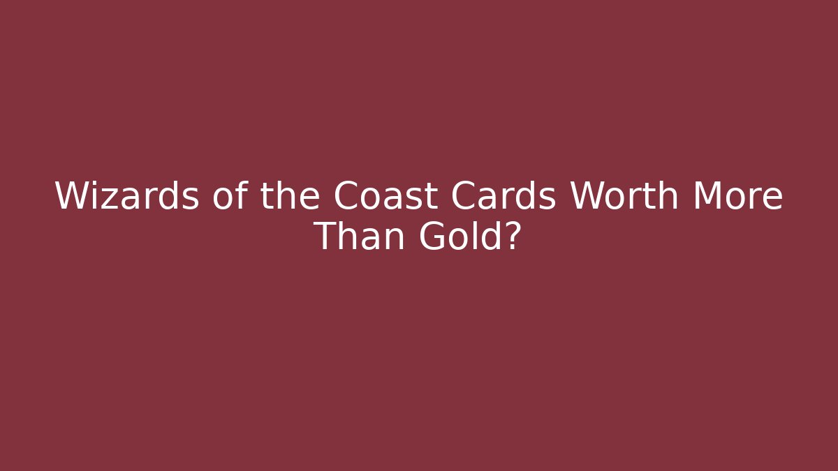 Wizards of the Coast Cards Worth More Than Gold?