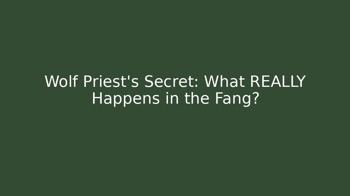 Wolf Priest’s Secret: What REALLY Happens in the Fang?