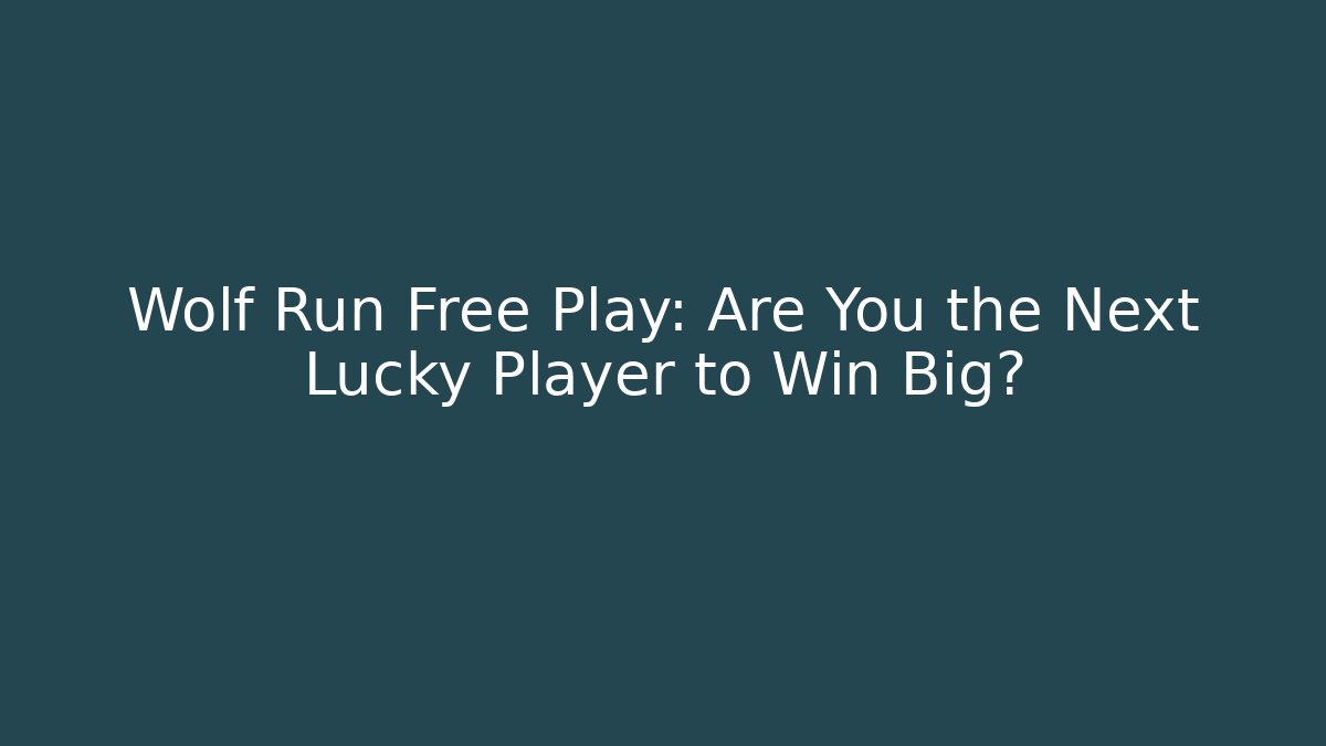 Wolf Run Free Play: Are You the Next Lucky Player to Win Big?