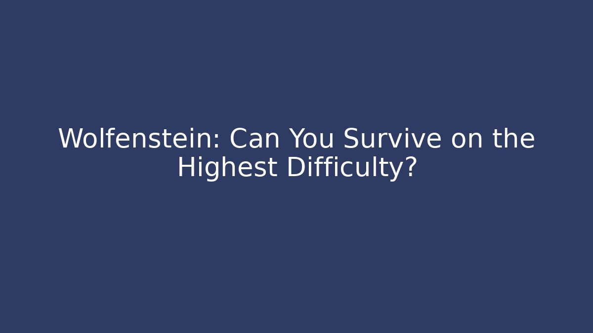 Wolfenstein: Can You Survive on the Highest Difficulty?