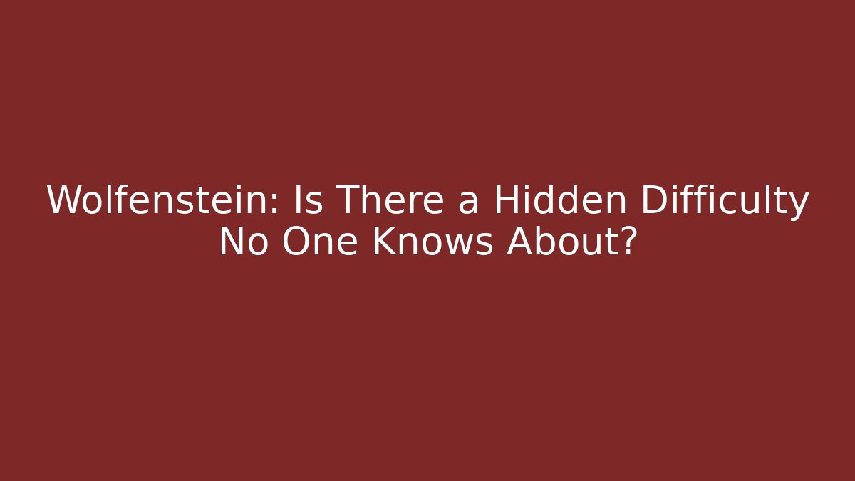 Wolfenstein: Is There a Hidden Difficulty No One Knows About?
