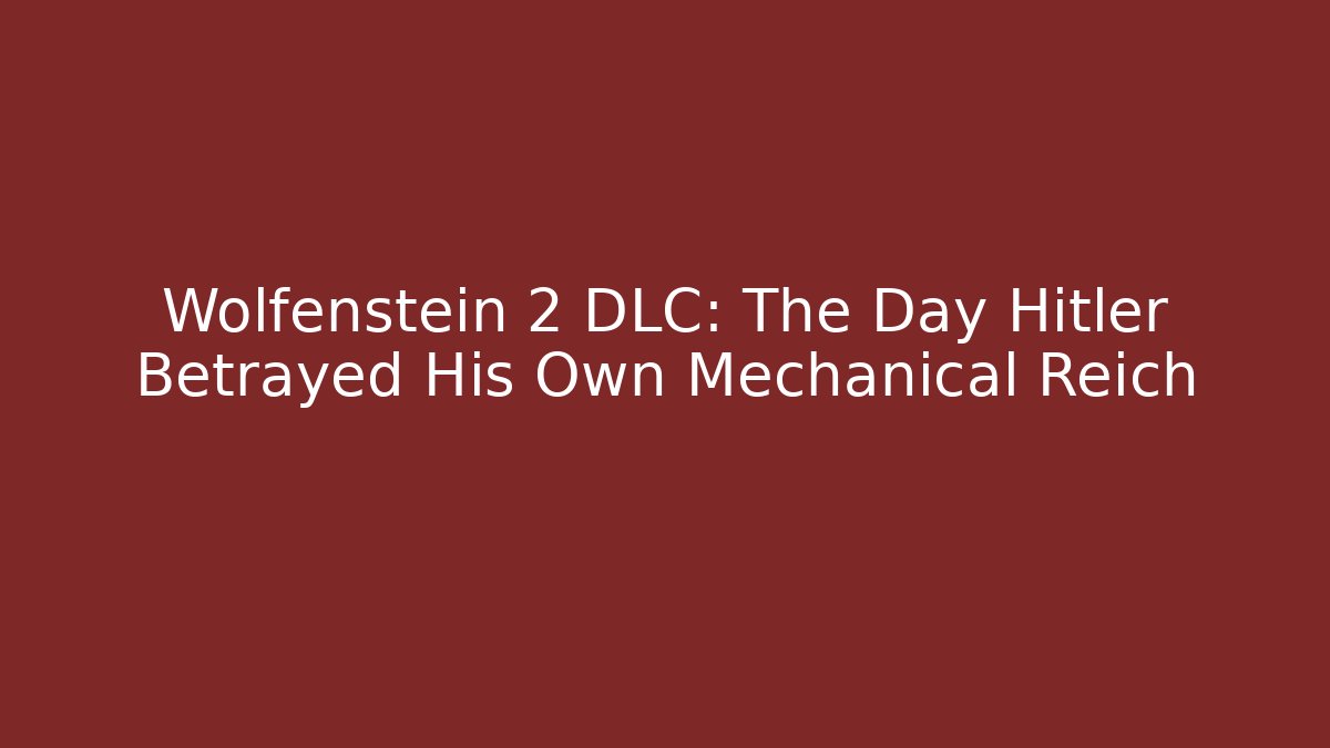 Wolfenstein 2 DLC: The Day Hitler Betrayed His Own Mechanical Reich