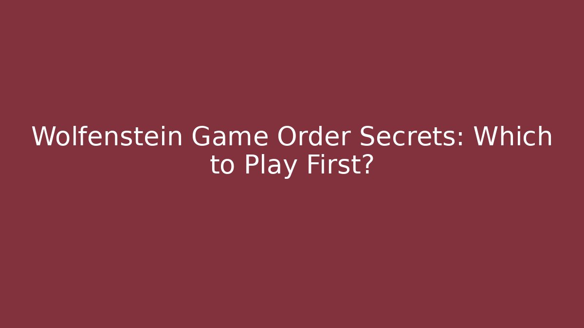 Wolfenstein Game Order Secrets: Which to Play First?