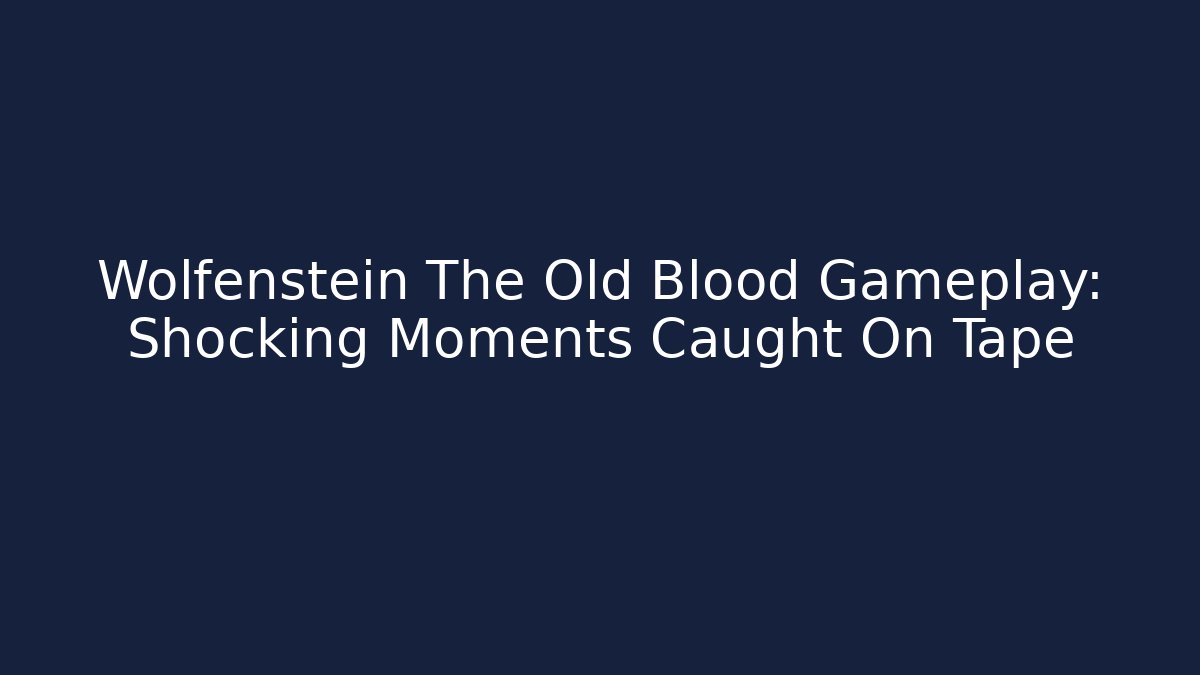 Wolfenstein The Old Blood Gameplay:  Shocking Moments Caught On Tape
