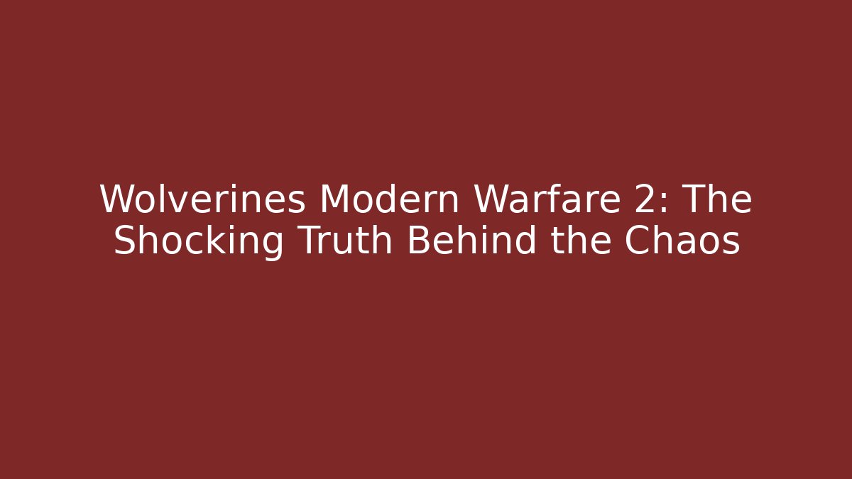 Wolverines Modern Warfare 2: The Shocking Truth Behind the Chaos