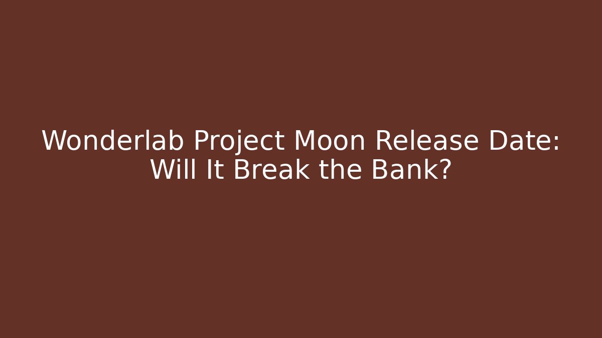 Wonderlab Project Moon Release Date: Will It Break the Bank?