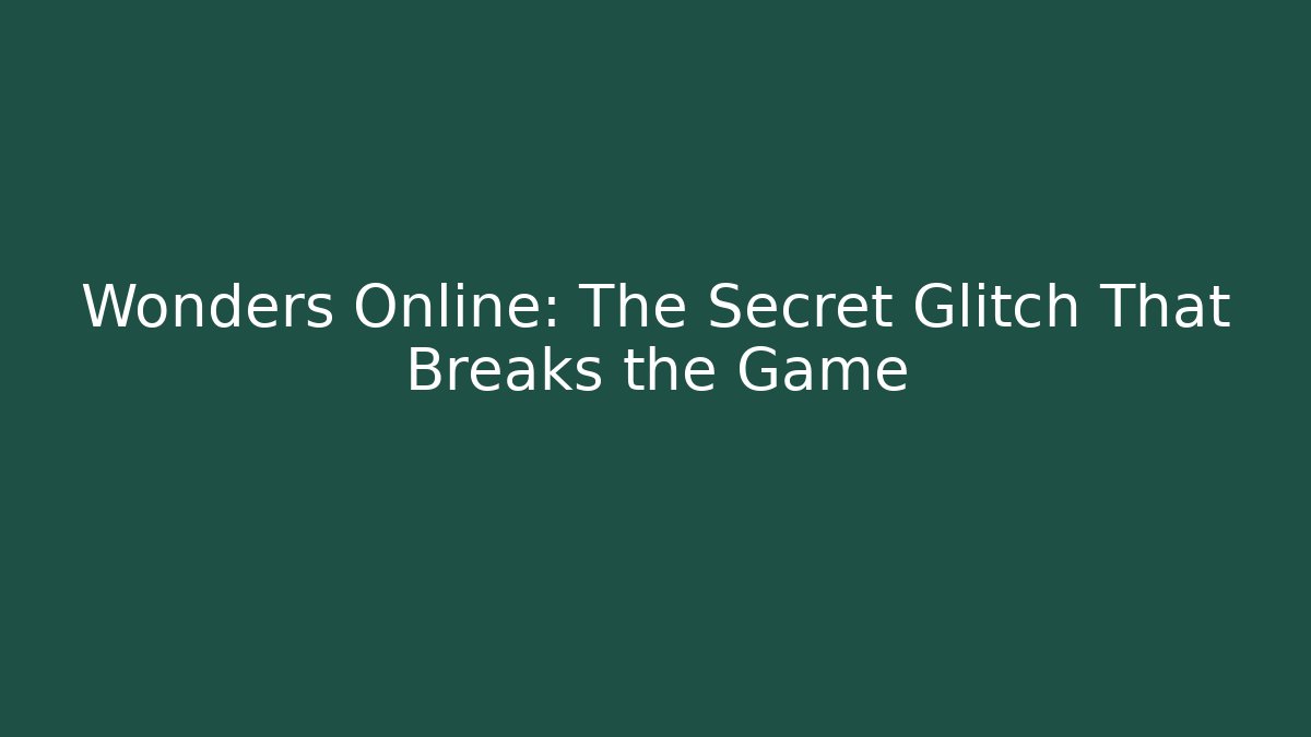 Wonders Online: The Secret Glitch That Breaks the Game