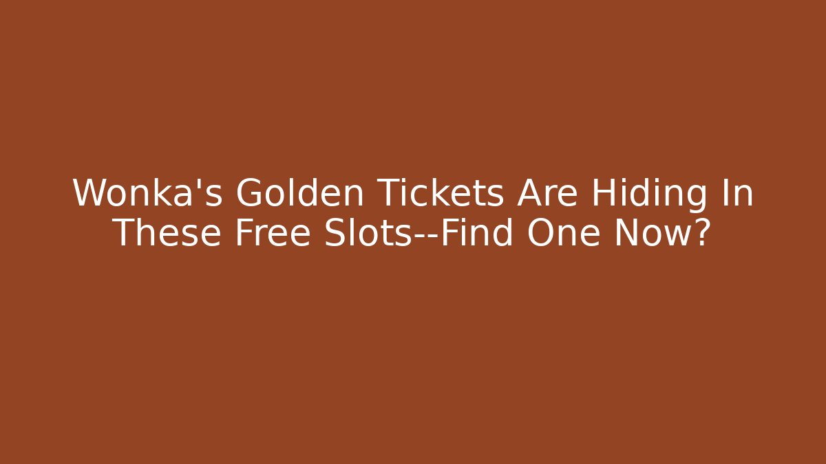 Wonka's Golden Tickets Are Hiding In These Free Slots—Find One Now?