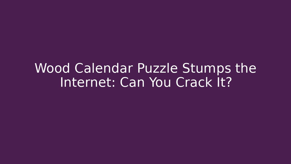 Wood Calendar Puzzle Stumps the Internet: Can You Crack It?