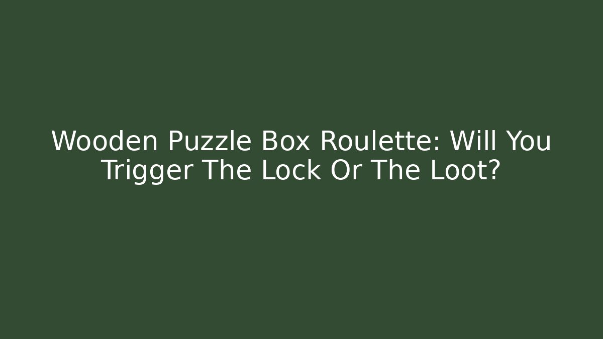Wooden Puzzle Box Roulette: Will You Trigger The Lock Or The Loot?