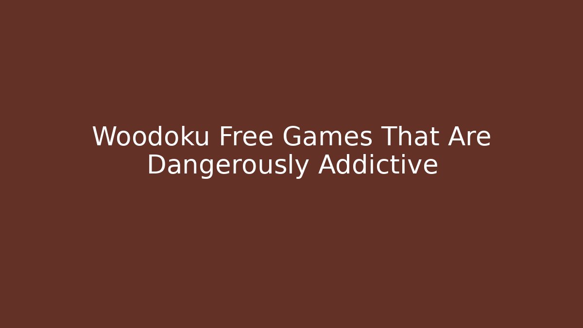 Woodoku Free Games That Are Dangerously Addictive