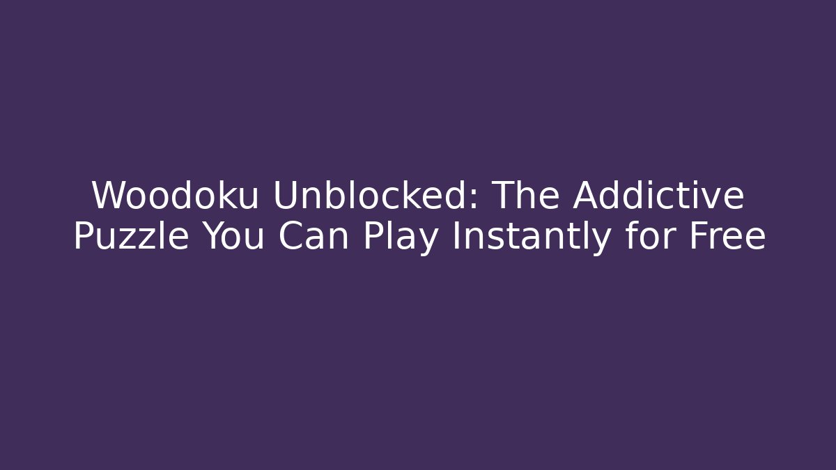 Woodoku Unblocked: The Addictive Puzzle You Can Play Instantly for Free - Felix Cat Insurance