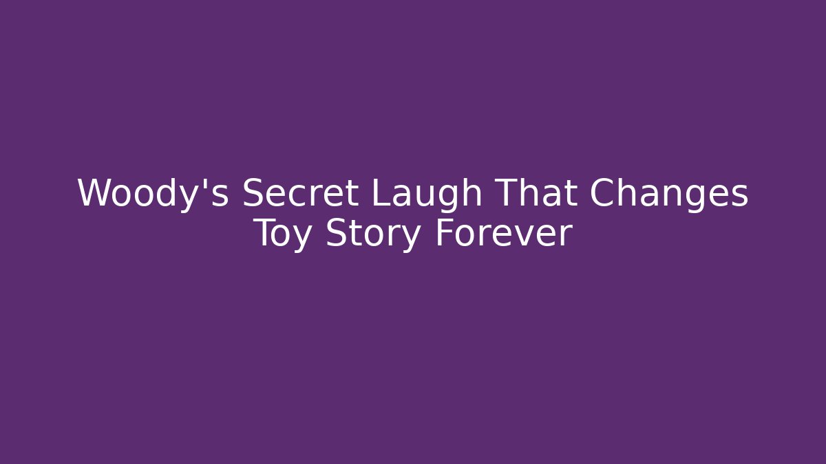 Woody's Secret Laugh That Changes Toy Story Forever