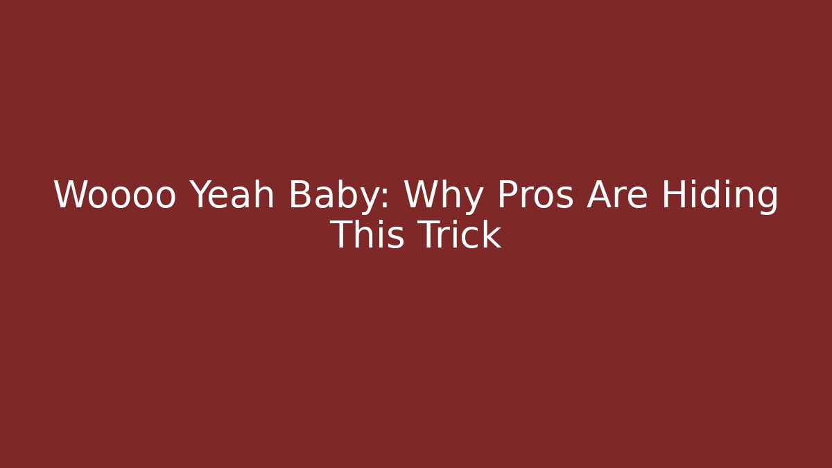 Woooo Yeah Baby: Why Pros Are Hiding This Trick